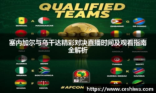 塞内加尔与乌干达精彩对决直播时间及观看指南全解析