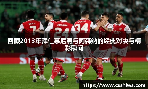 回顾2013年拜仁慕尼黑与阿森纳的经典对决与精彩瞬间