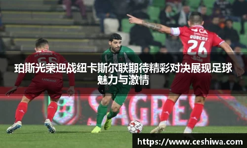 珀斯光荣迎战纽卡斯尔联期待精彩对决展现足球魅力与激情