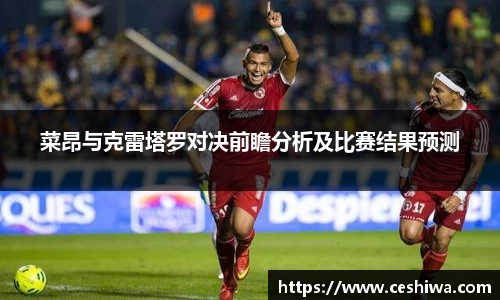 菜昂与克雷塔罗对决前瞻分析及比赛结果预测